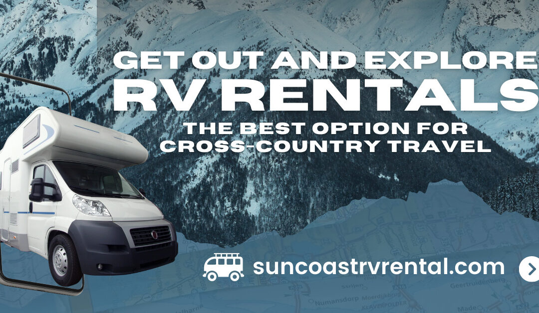 Why a Rental RV is the Best Option for Cross-Country Travel