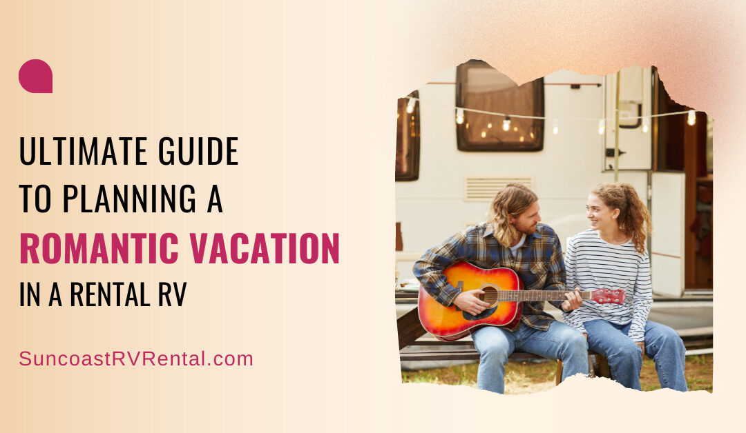 Ultimate Guide: 10 Tips for Planning a Romantic Vacation in a Rental RV