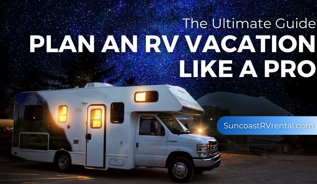 The Ultimate Guide to Planning a RV Vacation Like a Pro