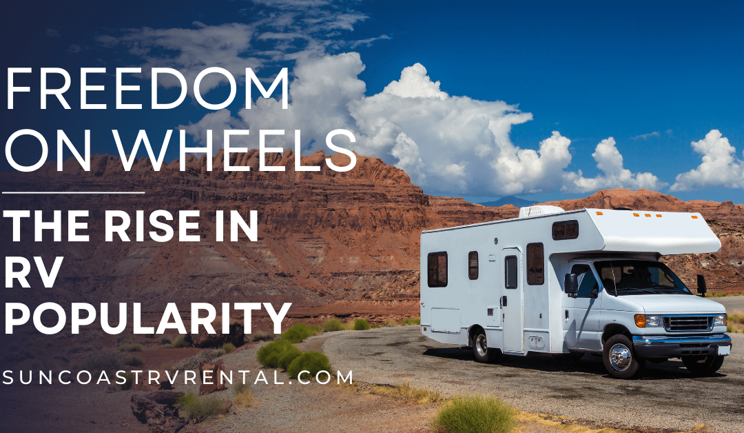 The Rise in RV Popularity: Freedom on Wheels